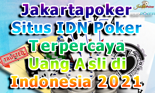 Jakartapoker Situs IDN Poker Terpercaya Uang Asli di Indonesia 2021